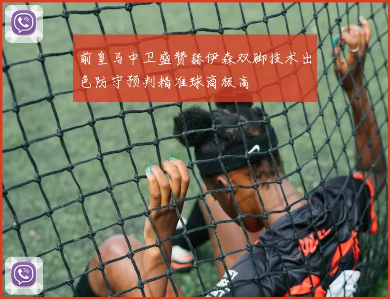 前皇马中卫盛赞赫伊森双脚技术出色防守预判精准球商极高